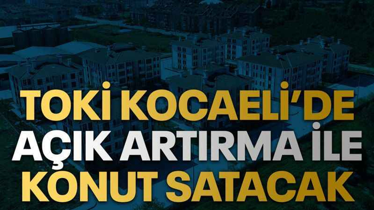TOKİ Kocaeli’de açık artırma ile konut satacak